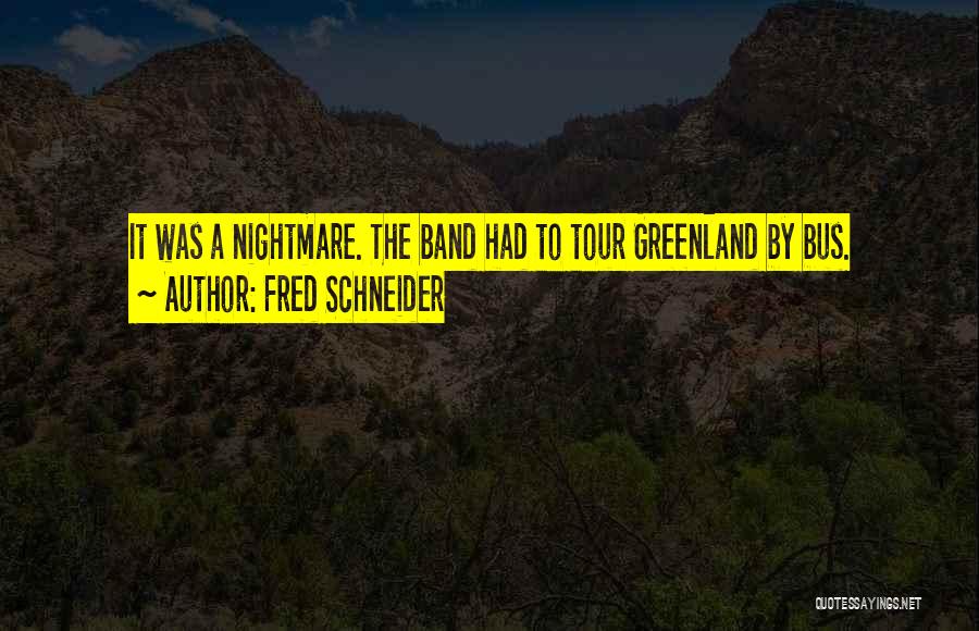 Fred Schneider Quotes: It Was A Nightmare. The Band Had To Tour Greenland By Bus.