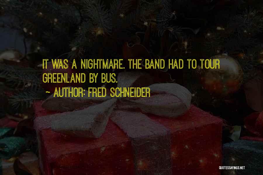 Fred Schneider Quotes: It Was A Nightmare. The Band Had To Tour Greenland By Bus.