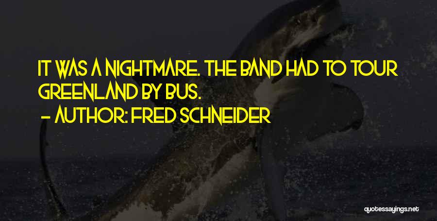 Fred Schneider Quotes: It Was A Nightmare. The Band Had To Tour Greenland By Bus.