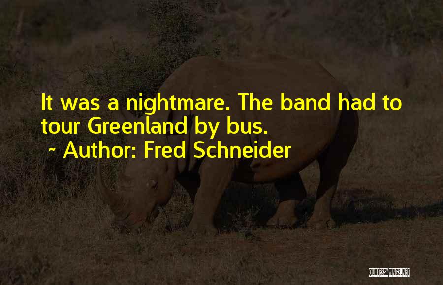 Fred Schneider Quotes: It Was A Nightmare. The Band Had To Tour Greenland By Bus.
