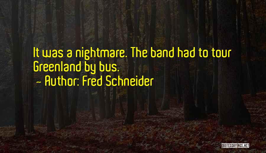 Fred Schneider Quotes: It Was A Nightmare. The Band Had To Tour Greenland By Bus.