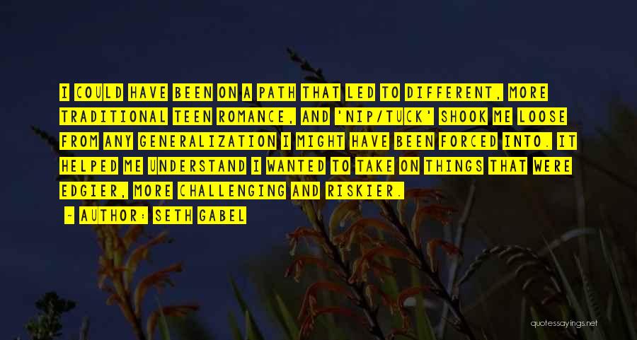 Seth Gabel Quotes: I Could Have Been On A Path That Led To Different, More Traditional Teen Romance, And 'nip/tuck' Shook Me Loose