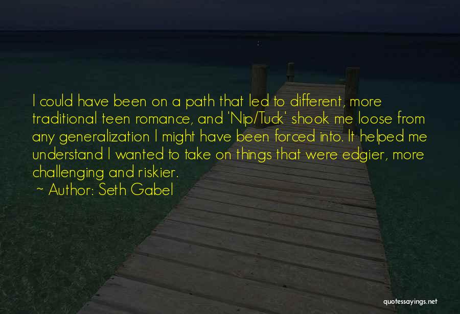 Seth Gabel Quotes: I Could Have Been On A Path That Led To Different, More Traditional Teen Romance, And 'nip/tuck' Shook Me Loose