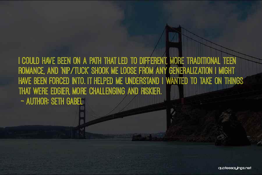 Seth Gabel Quotes: I Could Have Been On A Path That Led To Different, More Traditional Teen Romance, And 'nip/tuck' Shook Me Loose