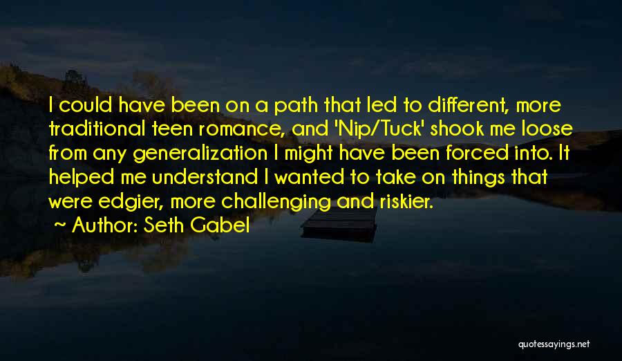 Seth Gabel Quotes: I Could Have Been On A Path That Led To Different, More Traditional Teen Romance, And 'nip/tuck' Shook Me Loose
