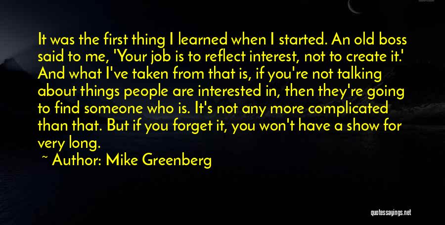 Mike Greenberg Quotes: It Was The First Thing I Learned When I Started. An Old Boss Said To Me, 'your Job Is To