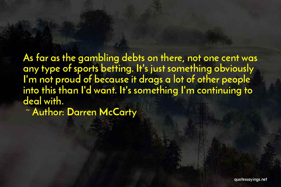 Darren McCarty Quotes: As Far As The Gambling Debts On There, Not One Cent Was Any Type Of Sports Betting. It's Just Something
