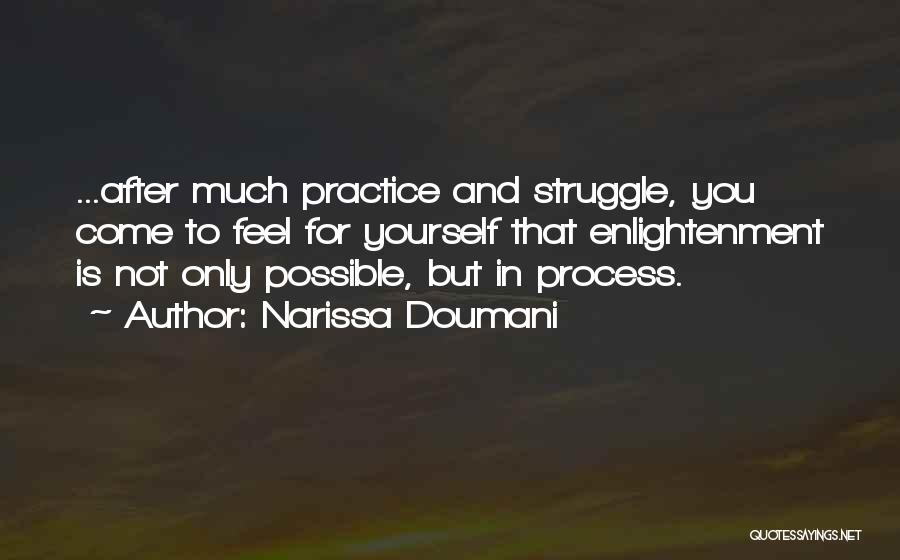 Narissa Doumani Quotes: ...after Much Practice And Struggle, You Come To Feel For Yourself That Enlightenment Is Not Only Possible, But In Process.