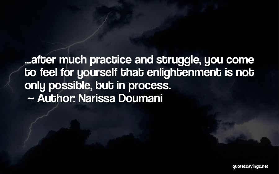 Narissa Doumani Quotes: ...after Much Practice And Struggle, You Come To Feel For Yourself That Enlightenment Is Not Only Possible, But In Process.