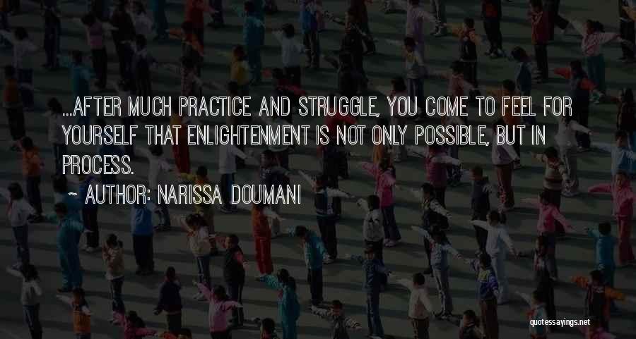 Narissa Doumani Quotes: ...after Much Practice And Struggle, You Come To Feel For Yourself That Enlightenment Is Not Only Possible, But In Process.