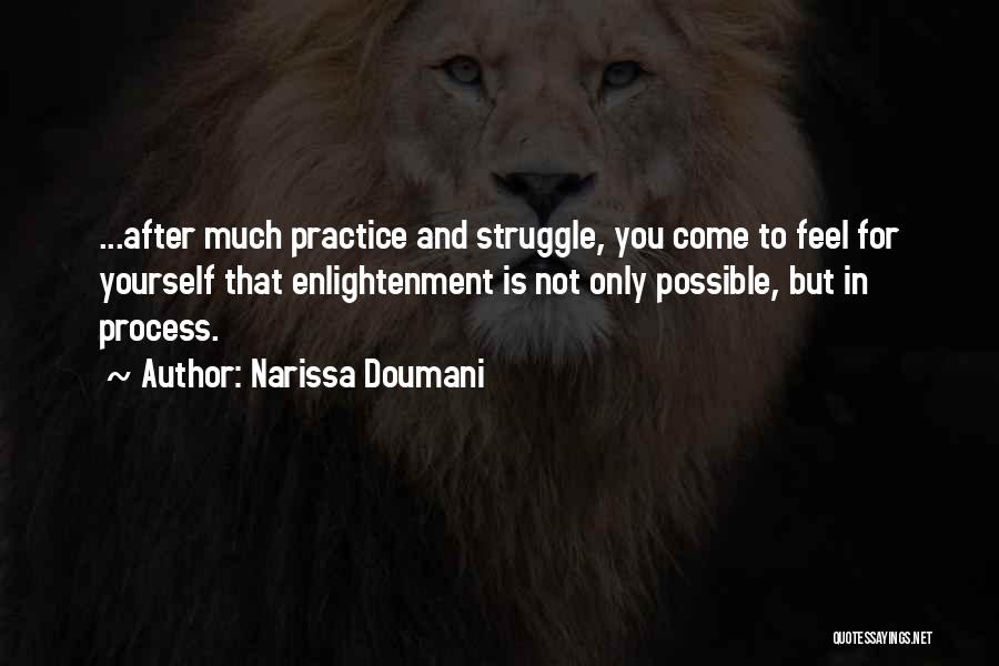 Narissa Doumani Quotes: ...after Much Practice And Struggle, You Come To Feel For Yourself That Enlightenment Is Not Only Possible, But In Process.