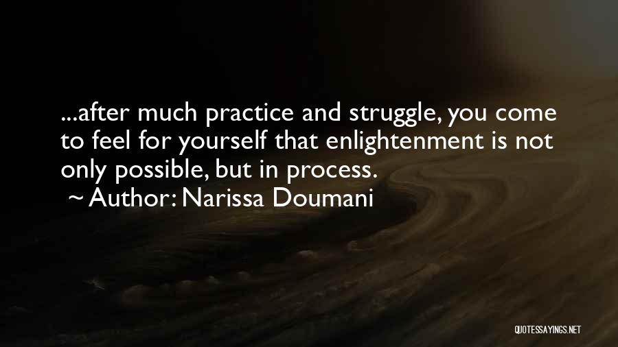 Narissa Doumani Quotes: ...after Much Practice And Struggle, You Come To Feel For Yourself That Enlightenment Is Not Only Possible, But In Process.