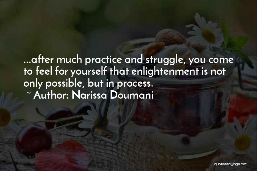 Narissa Doumani Quotes: ...after Much Practice And Struggle, You Come To Feel For Yourself That Enlightenment Is Not Only Possible, But In Process.