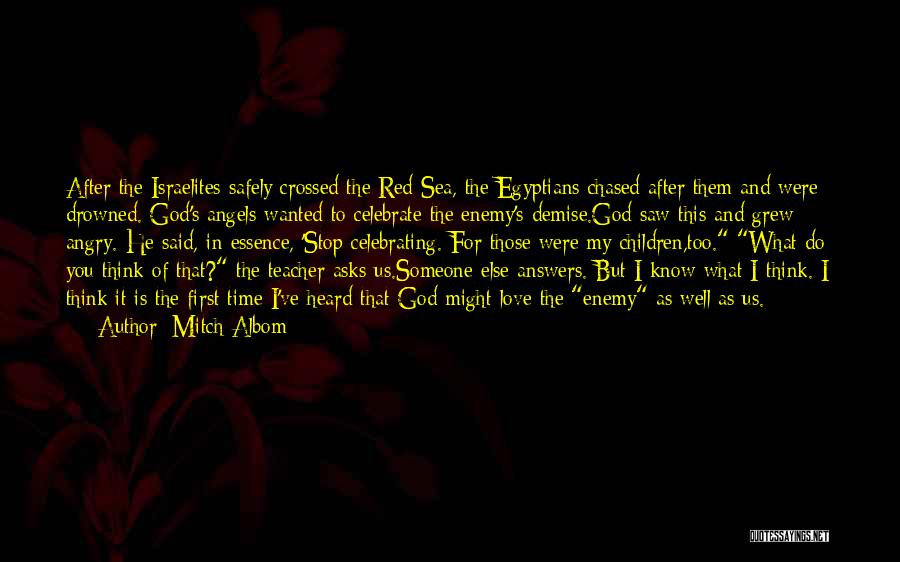 Mitch Albom Quotes: After The Israelites Safely Crossed The Red Sea, The Egyptians Chased After Them And Were Drowned. God's Angels Wanted To