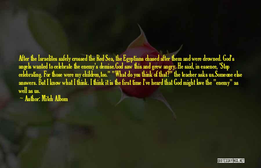 Mitch Albom Quotes: After The Israelites Safely Crossed The Red Sea, The Egyptians Chased After Them And Were Drowned. God's Angels Wanted To