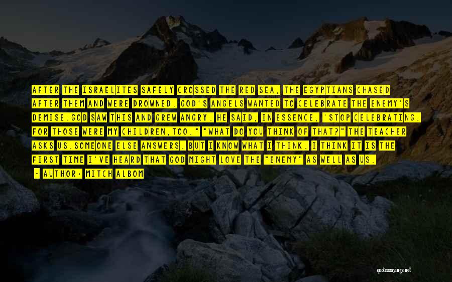 Mitch Albom Quotes: After The Israelites Safely Crossed The Red Sea, The Egyptians Chased After Them And Were Drowned. God's Angels Wanted To