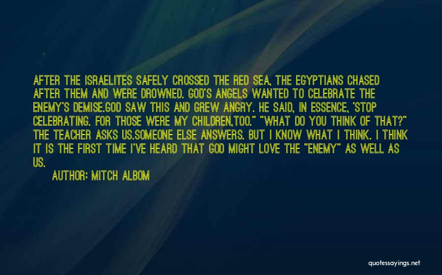 Mitch Albom Quotes: After The Israelites Safely Crossed The Red Sea, The Egyptians Chased After Them And Were Drowned. God's Angels Wanted To