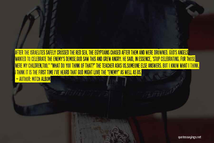 Mitch Albom Quotes: After The Israelites Safely Crossed The Red Sea, The Egyptians Chased After Them And Were Drowned. God's Angels Wanted To
