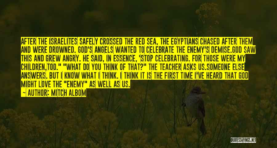 Mitch Albom Quotes: After The Israelites Safely Crossed The Red Sea, The Egyptians Chased After Them And Were Drowned. God's Angels Wanted To