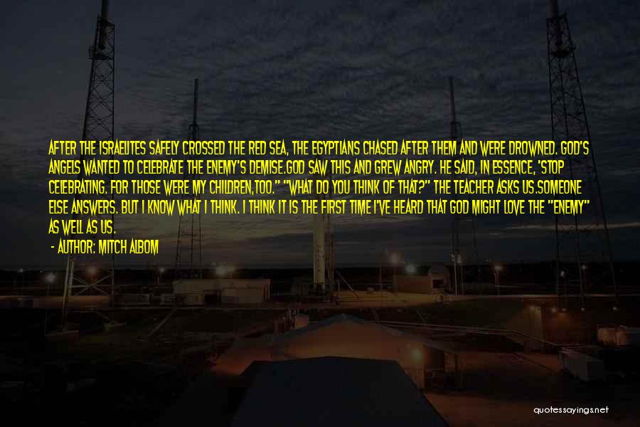 Mitch Albom Quotes: After The Israelites Safely Crossed The Red Sea, The Egyptians Chased After Them And Were Drowned. God's Angels Wanted To