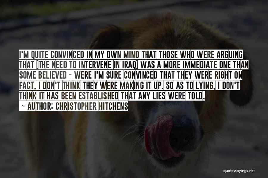 Christopher Hitchens Quotes: I'm Quite Convinced In My Own Mind That Those Who Were Arguing That [the Need To Intervene In Iraq] Was