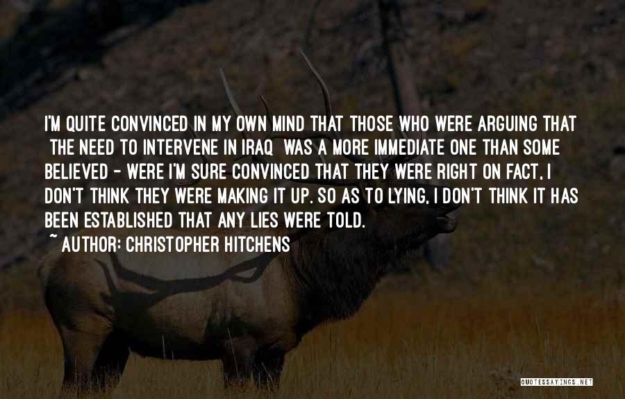 Christopher Hitchens Quotes: I'm Quite Convinced In My Own Mind That Those Who Were Arguing That [the Need To Intervene In Iraq] Was