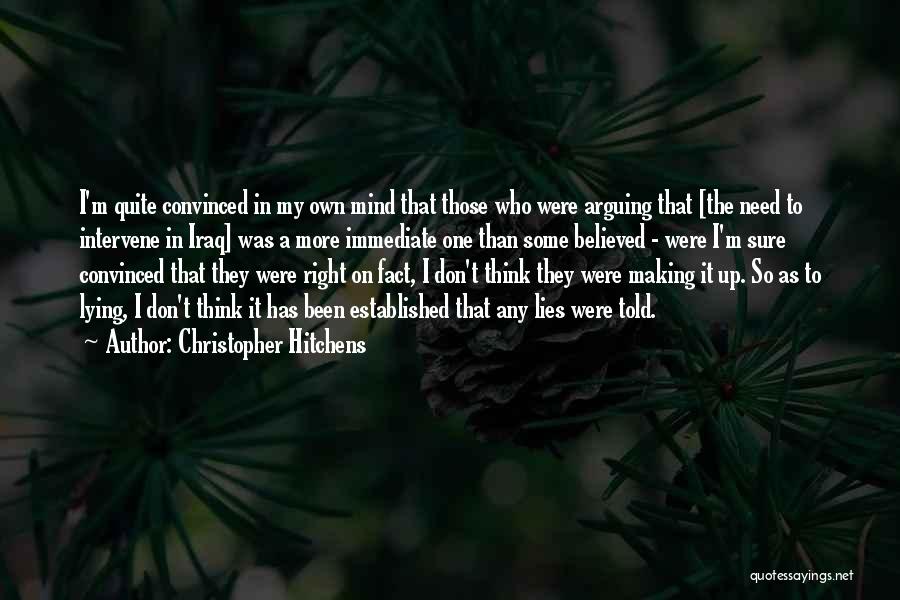 Christopher Hitchens Quotes: I'm Quite Convinced In My Own Mind That Those Who Were Arguing That [the Need To Intervene In Iraq] Was