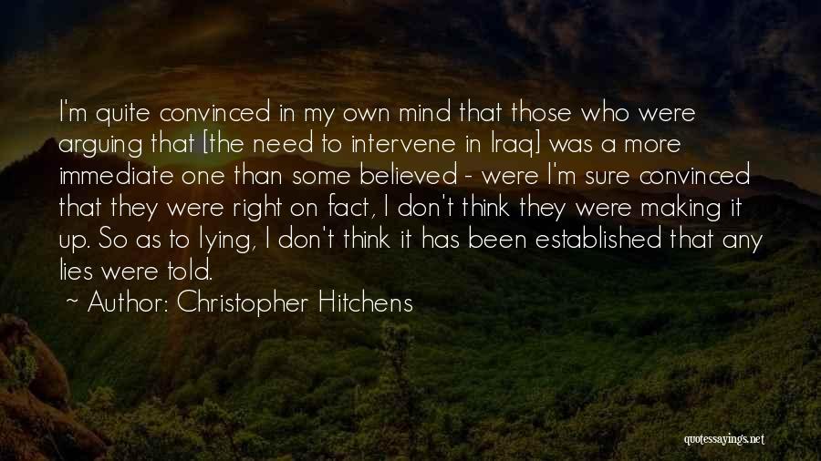 Christopher Hitchens Quotes: I'm Quite Convinced In My Own Mind That Those Who Were Arguing That [the Need To Intervene In Iraq] Was