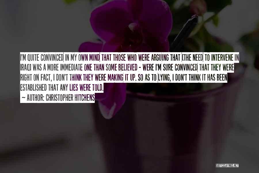 Christopher Hitchens Quotes: I'm Quite Convinced In My Own Mind That Those Who Were Arguing That [the Need To Intervene In Iraq] Was