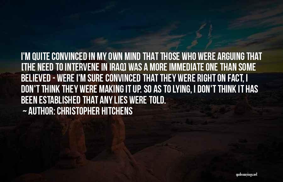 Christopher Hitchens Quotes: I'm Quite Convinced In My Own Mind That Those Who Were Arguing That [the Need To Intervene In Iraq] Was