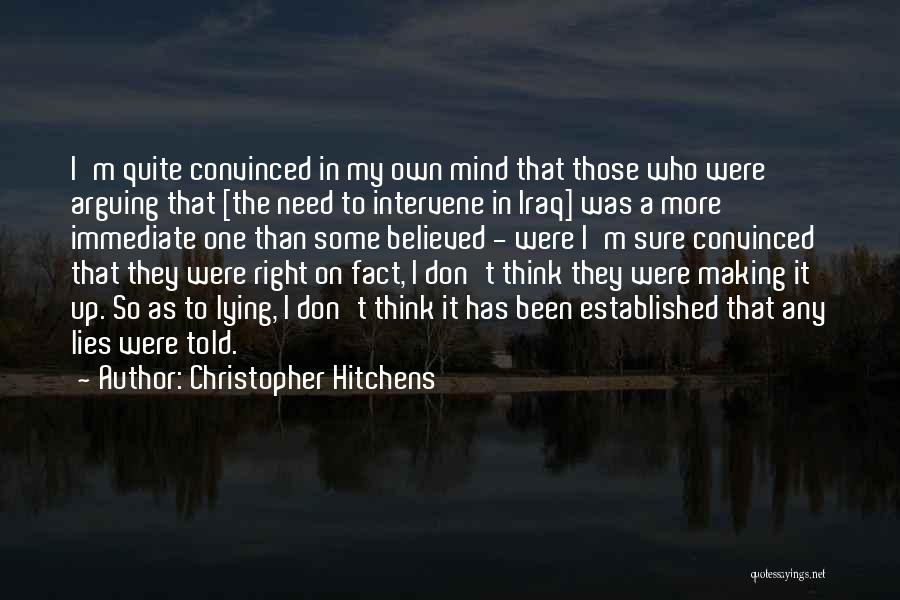 Christopher Hitchens Quotes: I'm Quite Convinced In My Own Mind That Those Who Were Arguing That [the Need To Intervene In Iraq] Was