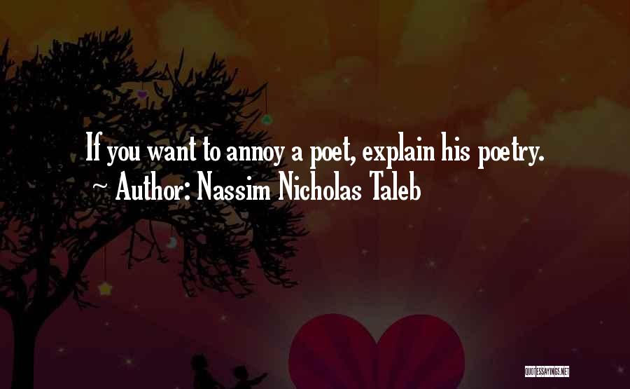Nassim Nicholas Taleb Quotes: If You Want To Annoy A Poet, Explain His Poetry.