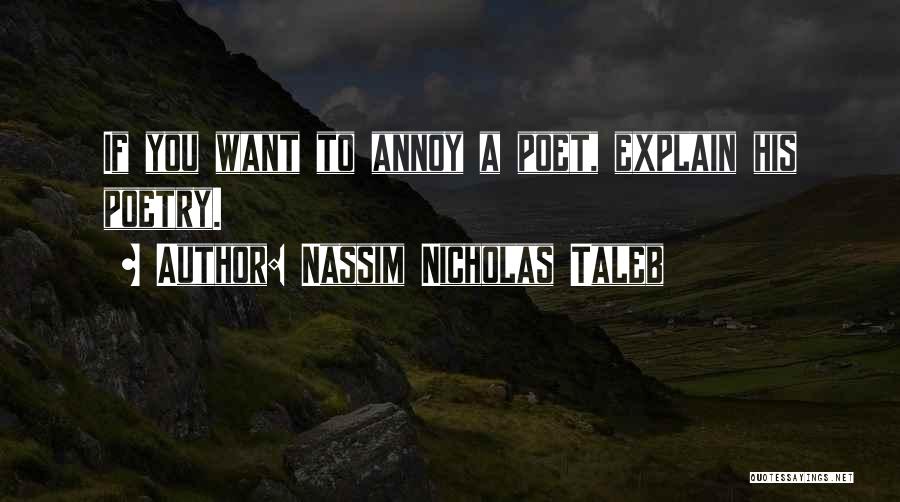 Nassim Nicholas Taleb Quotes: If You Want To Annoy A Poet, Explain His Poetry.