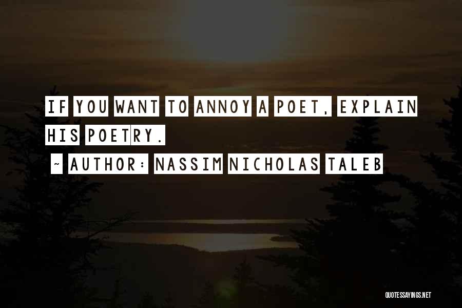 Nassim Nicholas Taleb Quotes: If You Want To Annoy A Poet, Explain His Poetry.