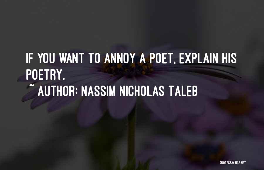 Nassim Nicholas Taleb Quotes: If You Want To Annoy A Poet, Explain His Poetry.