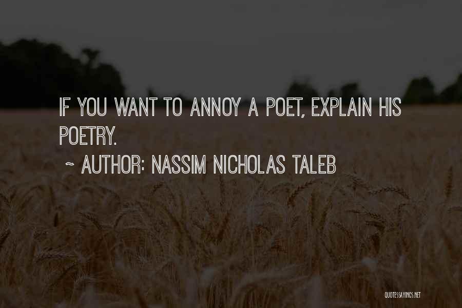 Nassim Nicholas Taleb Quotes: If You Want To Annoy A Poet, Explain His Poetry.