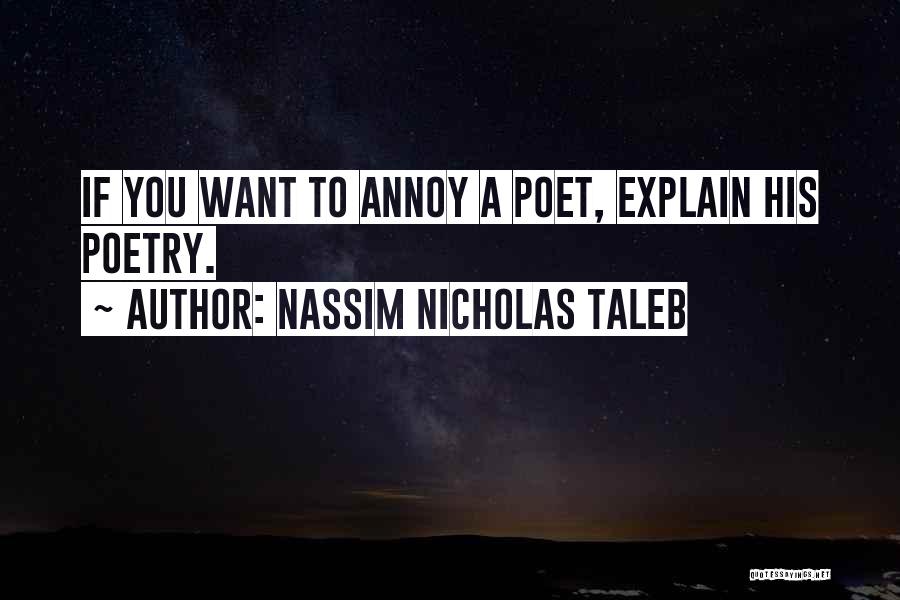 Nassim Nicholas Taleb Quotes: If You Want To Annoy A Poet, Explain His Poetry.