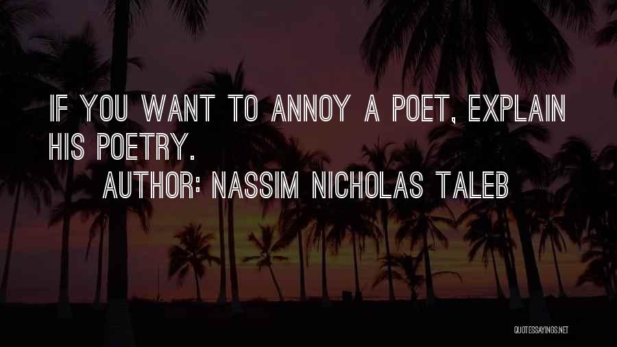 Nassim Nicholas Taleb Quotes: If You Want To Annoy A Poet, Explain His Poetry.