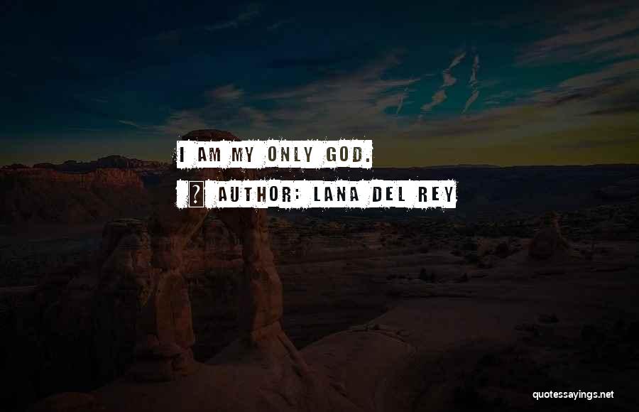 Lana Del Rey Quotes: I Am My Only God.