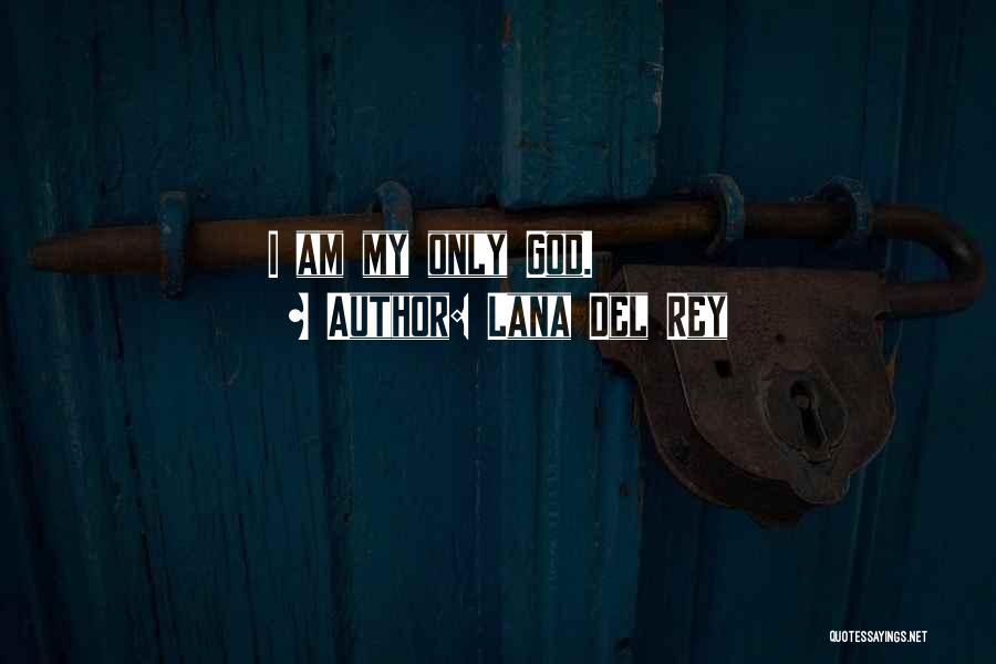 Lana Del Rey Quotes: I Am My Only God.