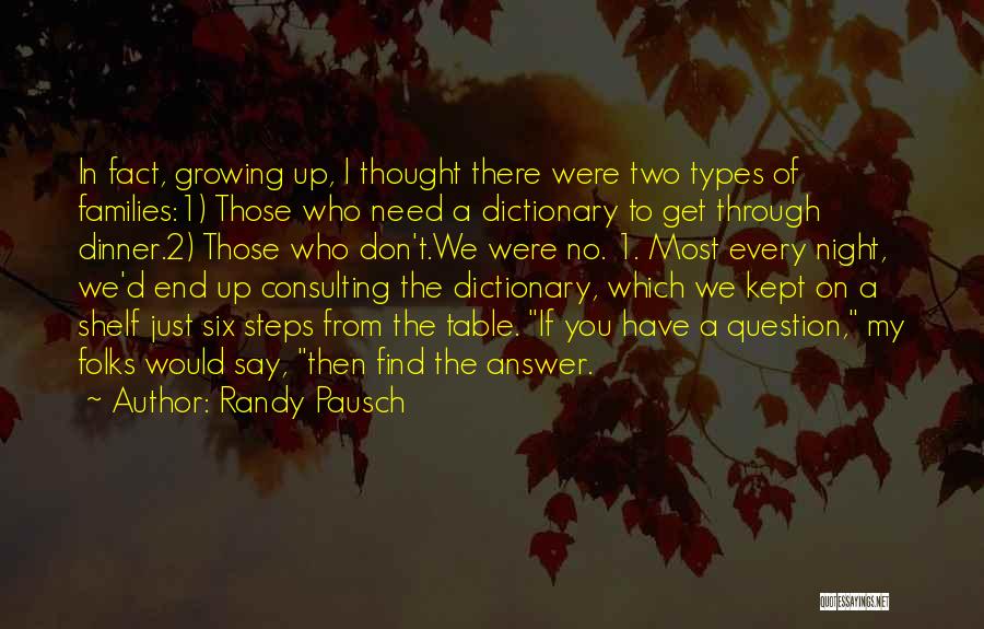 Randy Pausch Quotes: In Fact, Growing Up, I Thought There Were Two Types Of Families:1) Those Who Need A Dictionary To Get Through