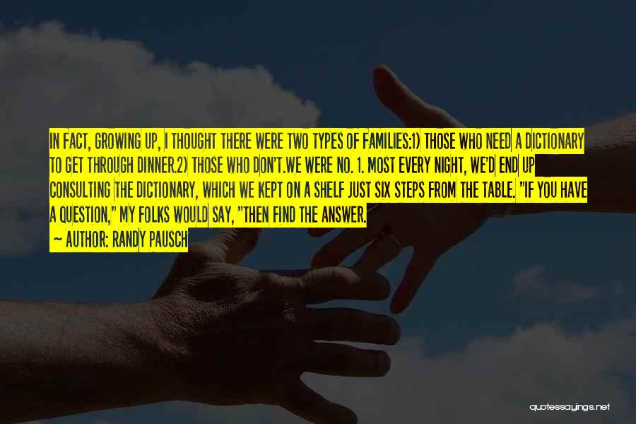 Randy Pausch Quotes: In Fact, Growing Up, I Thought There Were Two Types Of Families:1) Those Who Need A Dictionary To Get Through