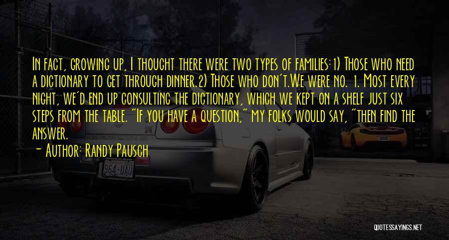 Randy Pausch Quotes: In Fact, Growing Up, I Thought There Were Two Types Of Families:1) Those Who Need A Dictionary To Get Through