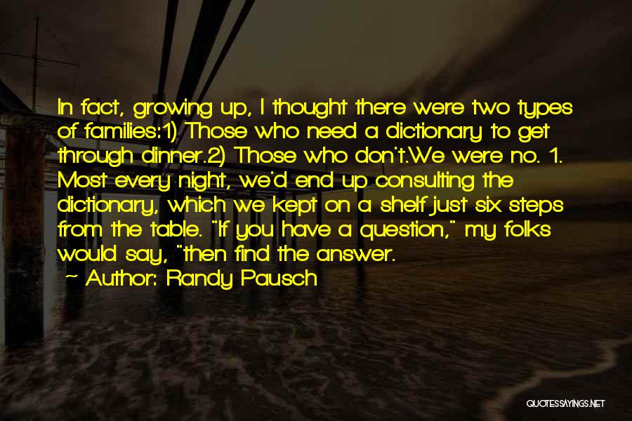 Randy Pausch Quotes: In Fact, Growing Up, I Thought There Were Two Types Of Families:1) Those Who Need A Dictionary To Get Through
