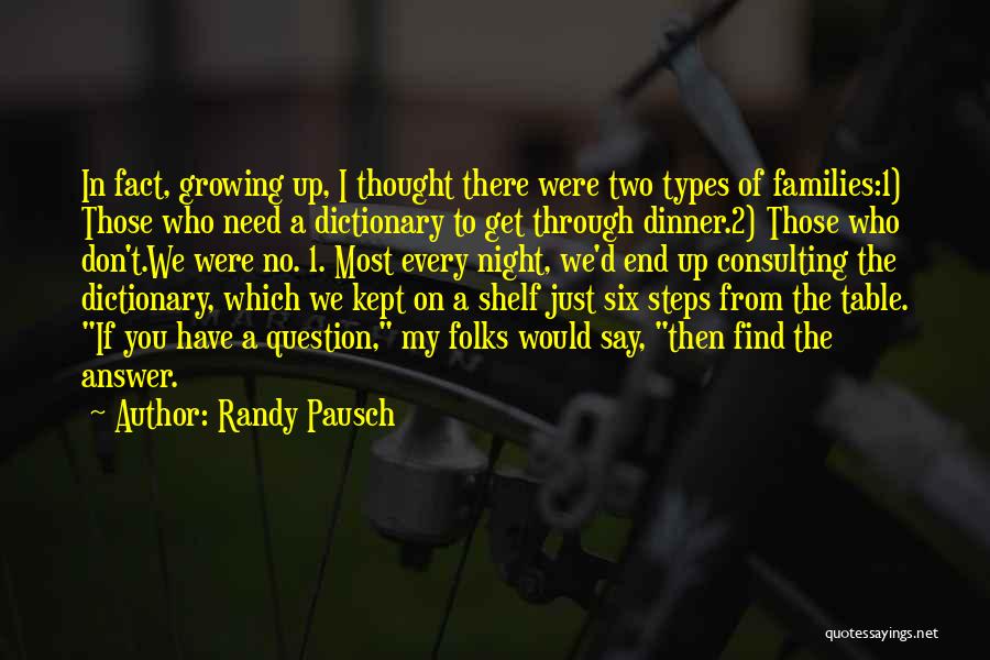 Randy Pausch Quotes: In Fact, Growing Up, I Thought There Were Two Types Of Families:1) Those Who Need A Dictionary To Get Through