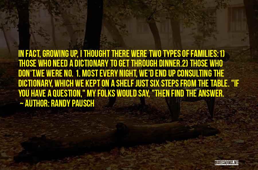 Randy Pausch Quotes: In Fact, Growing Up, I Thought There Were Two Types Of Families:1) Those Who Need A Dictionary To Get Through