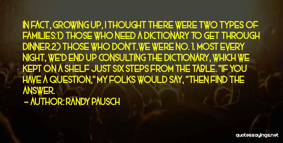 Randy Pausch Quotes: In Fact, Growing Up, I Thought There Were Two Types Of Families:1) Those Who Need A Dictionary To Get Through