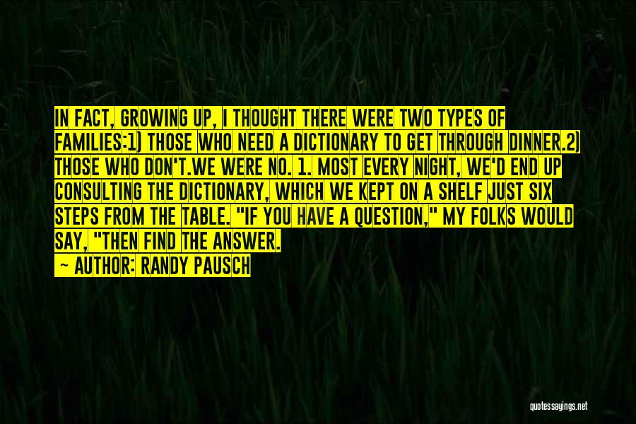 Randy Pausch Quotes: In Fact, Growing Up, I Thought There Were Two Types Of Families:1) Those Who Need A Dictionary To Get Through