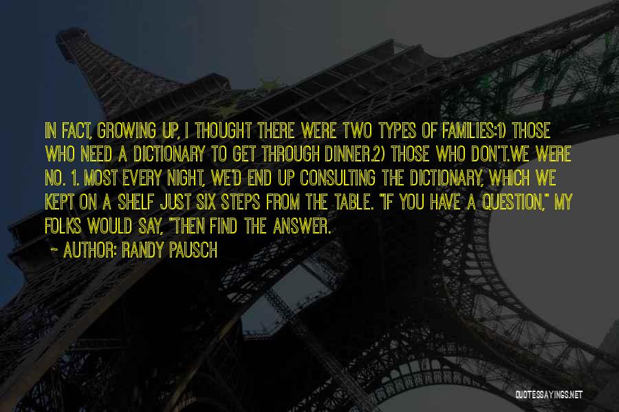 Randy Pausch Quotes: In Fact, Growing Up, I Thought There Were Two Types Of Families:1) Those Who Need A Dictionary To Get Through