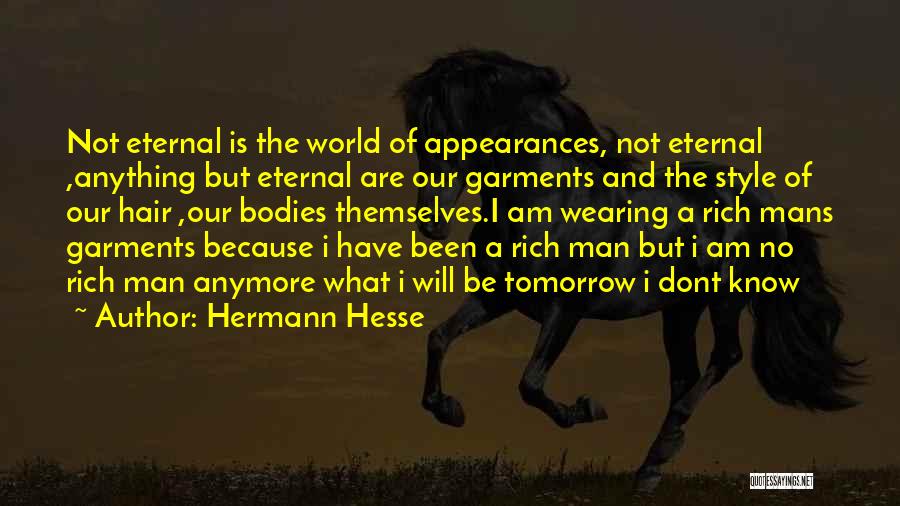 Hermann Hesse Quotes: Not Eternal Is The World Of Appearances, Not Eternal ,anything But Eternal Are Our Garments And The Style Of Our